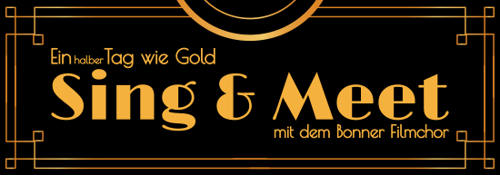 Ein schwarzer Grund, darauf steht in Gold: Ein halber Tag in Gold. Sing & Meet mit dem Bonner Filmchor.